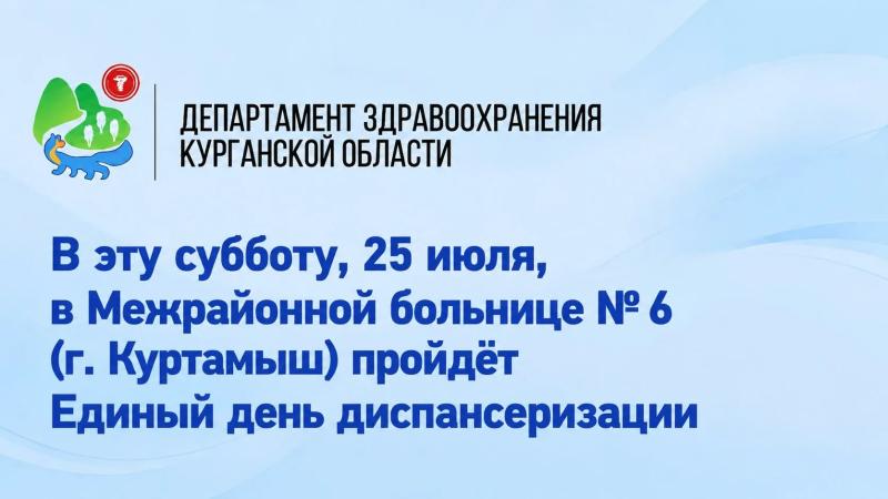 В эту субботу, 25 июля, в Межрайонной больнице № 6 (г. Куртамыш) пройдёт Единый день диспансеризации